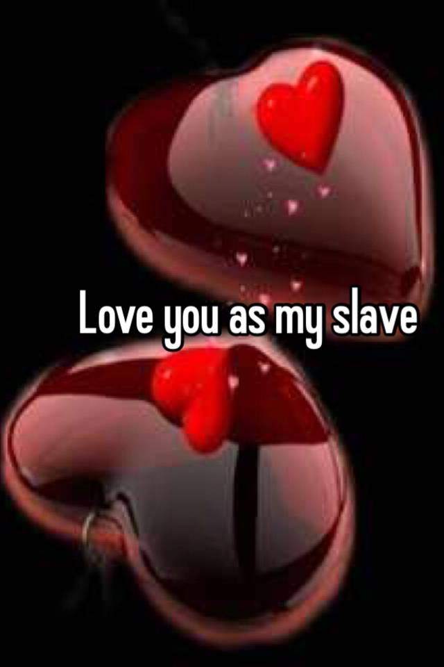 Your my slave
